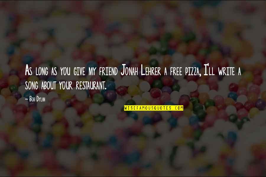 Friend Song Quotes By Bob Dylan: As long as you give my friend Jonah Friend Song Quotes By Bob Dylan: As long as you give my friend Jonah