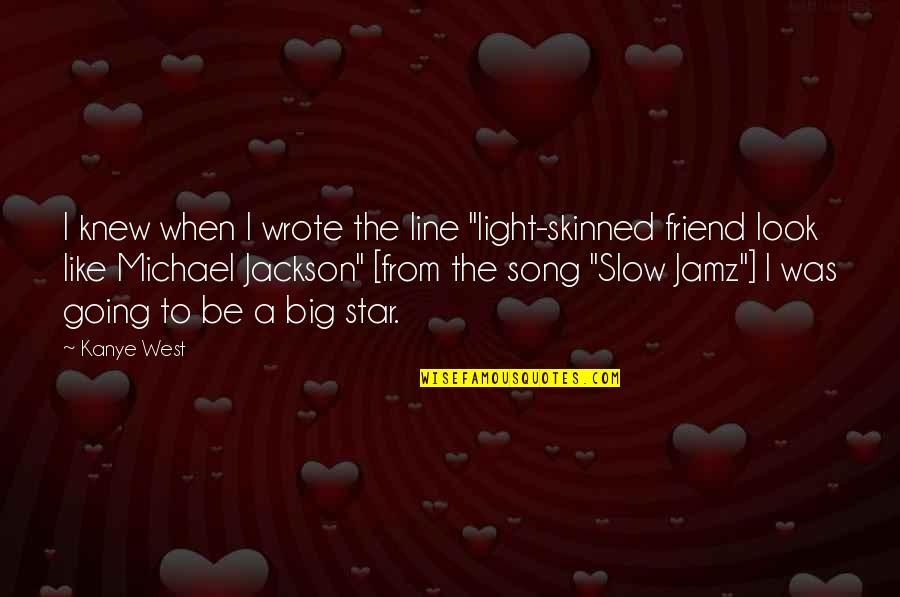 Friend Song Quotes By Kanye West: I knew when I wrote the line "light-skinned Friend Song Quotes By Kanye West: I knew when I wrote the line "light-skinned