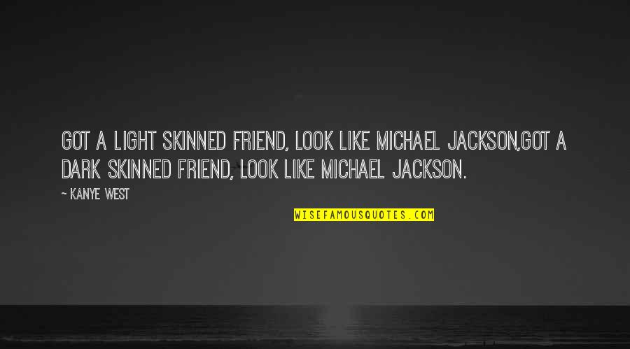 Friend Song Quotes By Kanye West: Got a light skinned friend, look like Michael Friend Song Quotes By Kanye West: Got a light skinned friend, look like Michael