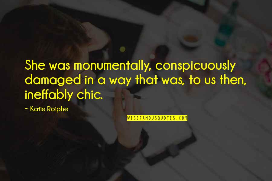 Friend Song Quotes By Katie Roiphe: She was monumentally, conspicuously damaged in a way Friend Song Quotes By Katie Roiphe: She was monumentally, conspicuously damaged in a way