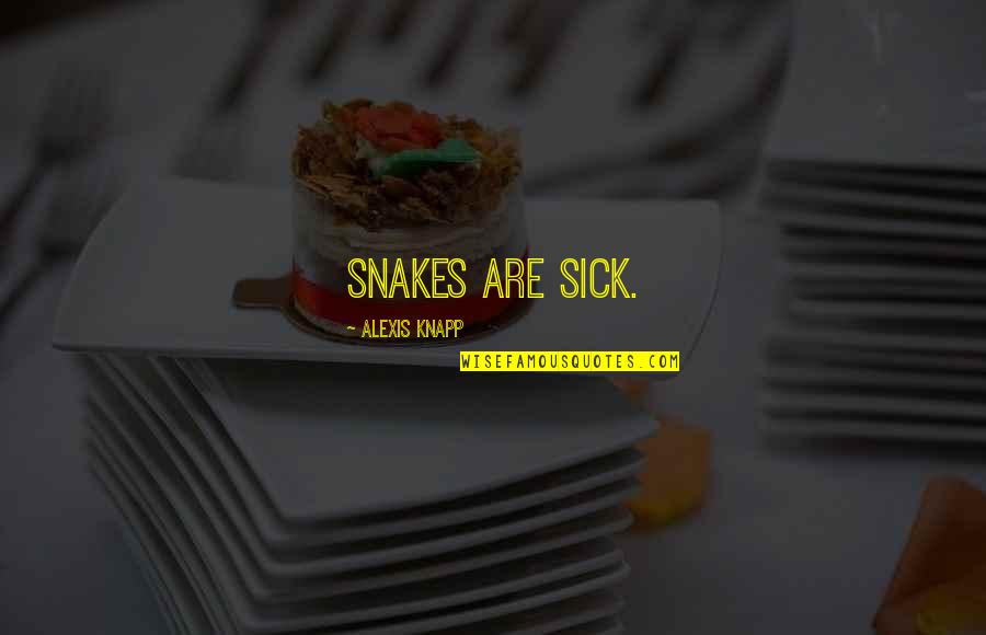 Friend Songs Quotes By Alexis Knapp: Snakes are sick.