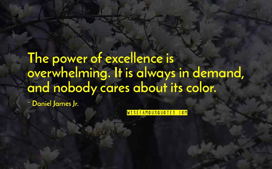 Friend Songs Quotes By Daniel James Jr.: The power of excellence is overwhelming. It is