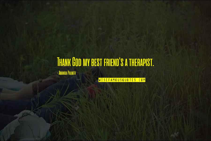 Friend Thank You Quotes By Amanda Palmer: Thank God my best friend's a therapist.