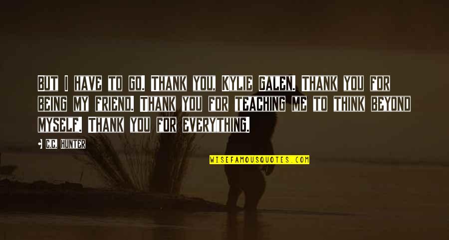 Friend Thank You Quotes By C.C. Hunter: But I have to go. Thank you, Kylie