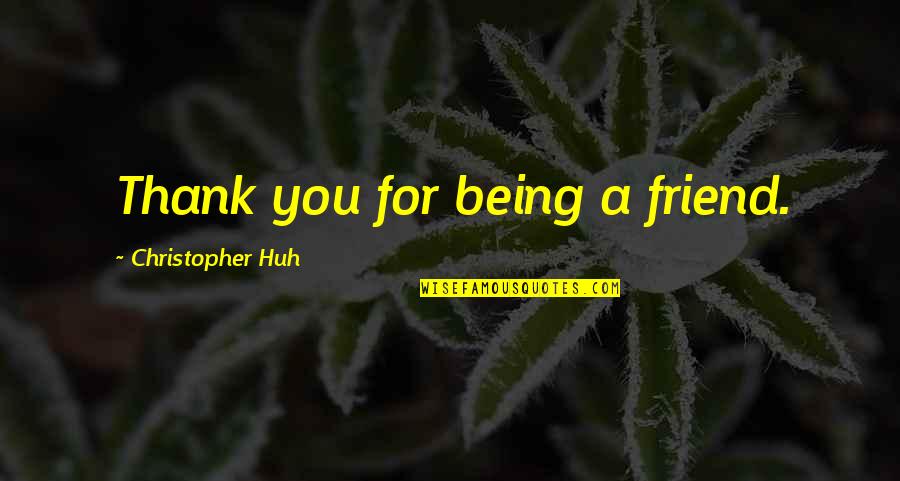 Friend Thank You Quotes By Christopher Huh: Thank you for being a friend.