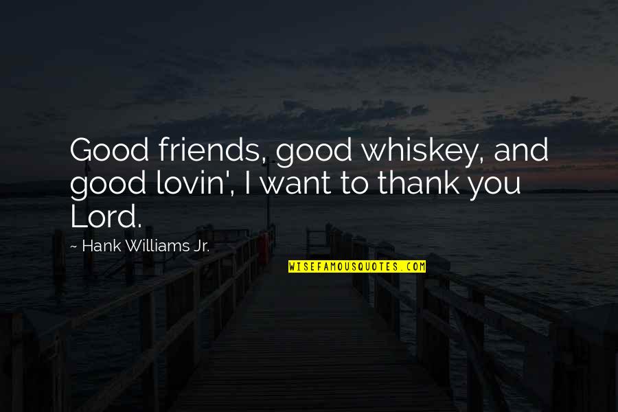 Friend Thank You Quotes By Hank Williams Jr.: Good friends, good whiskey, and good lovin', I