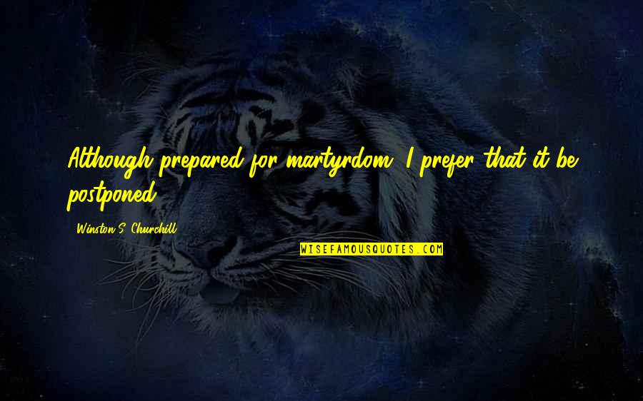 Friend Thank You Quotes By Winston S. Churchill: Although prepared for martyrdom, I prefer that it