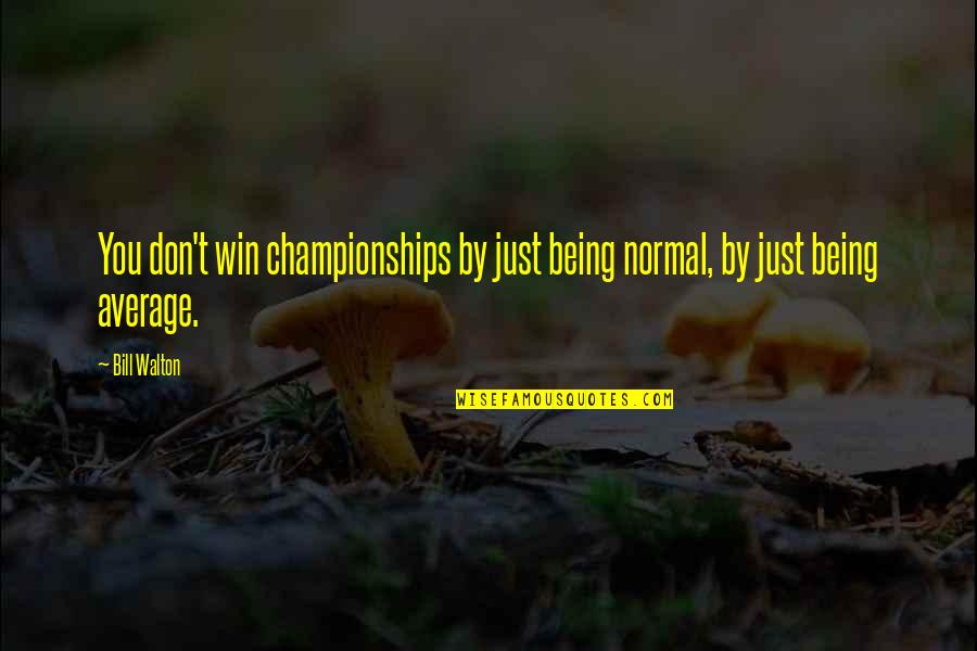 Friend That Cooks Quotes By Bill Walton: You don't win championships by just being normal,