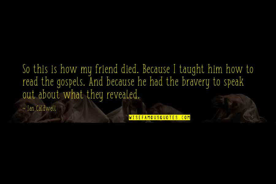 Friend That Died Quotes By Ian Caldwell: So this is how my friend died. Because