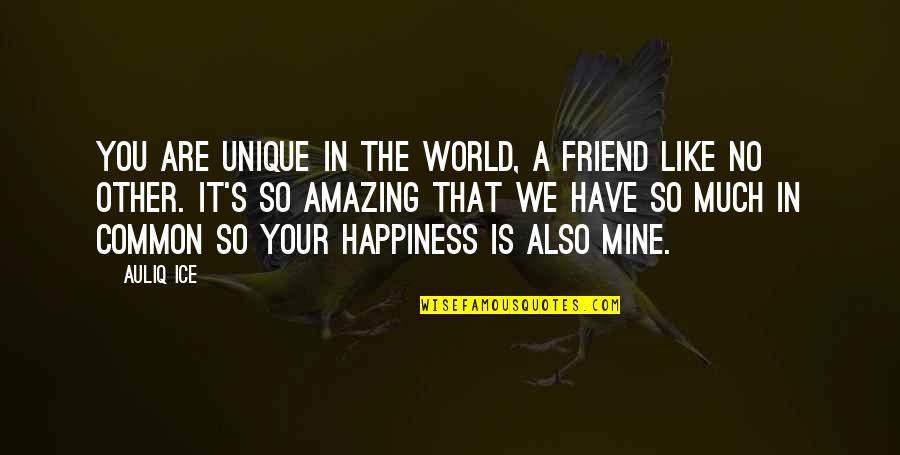 Friend That You Love Quotes By Auliq Ice: You are unique in the world, a friend