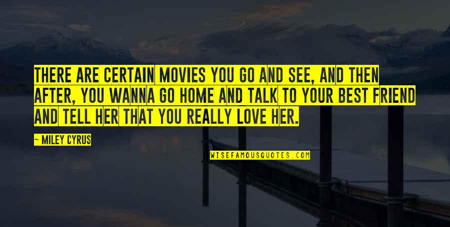 Friend That You Love Quotes By Miley Cyrus: There are certain movies you go and see,