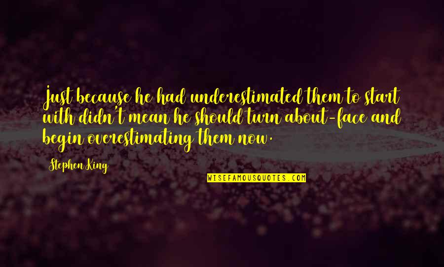 Friend That You Miss Quotes By Stephen King: Just because he had underestimated them to start Friend That You Miss Quotes By Stephen King: Just because he had underestimated them to start