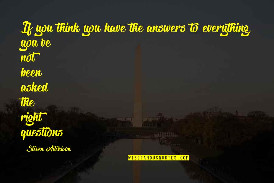 Friend Thief Quotes By Steven Aitchison: If you think you have the answers to Friend Thief Quotes By Steven Aitchison: If you think you have the answers to