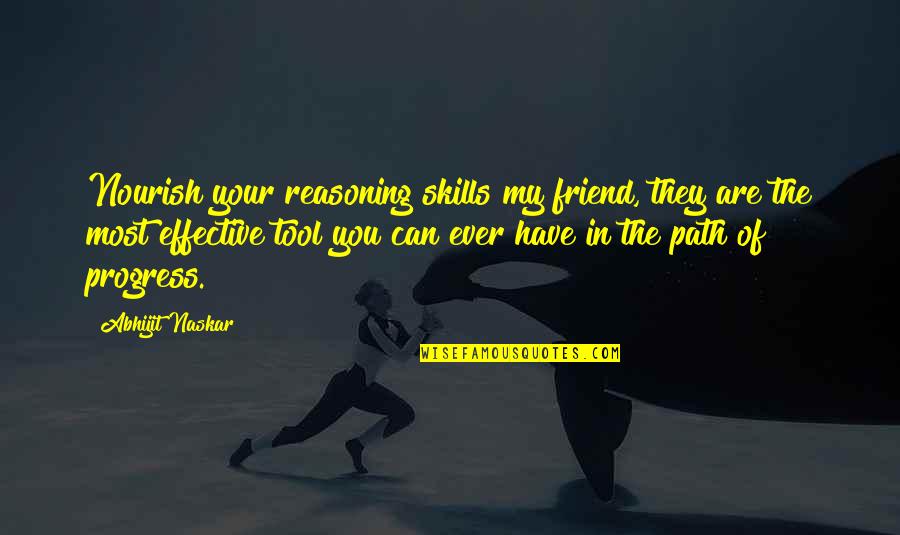 Friend Thinking Of You Quotes By Abhijit Naskar: Nourish your reasoning skills my friend, they are Friend Thinking Of You Quotes By Abhijit Naskar: Nourish your reasoning skills my friend, they are