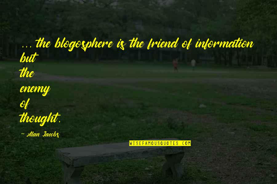 Friend Thinking Of You Quotes By Alan Jacobs: ... the blogosphere is the friend of information