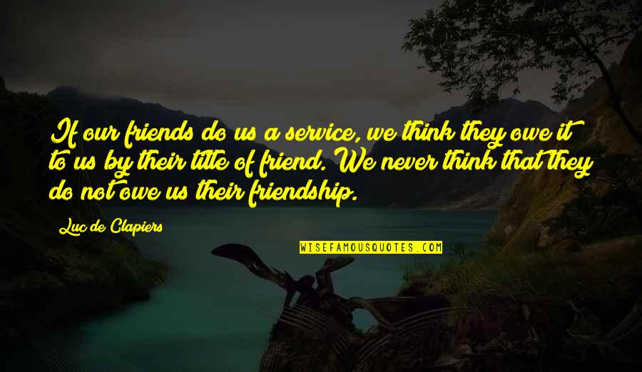 Friend Thinking Of You Quotes By Luc De Clapiers: If our friends do us a service, we Friend Thinking Of You Quotes By Luc De Clapiers: If our friends do us a service, we