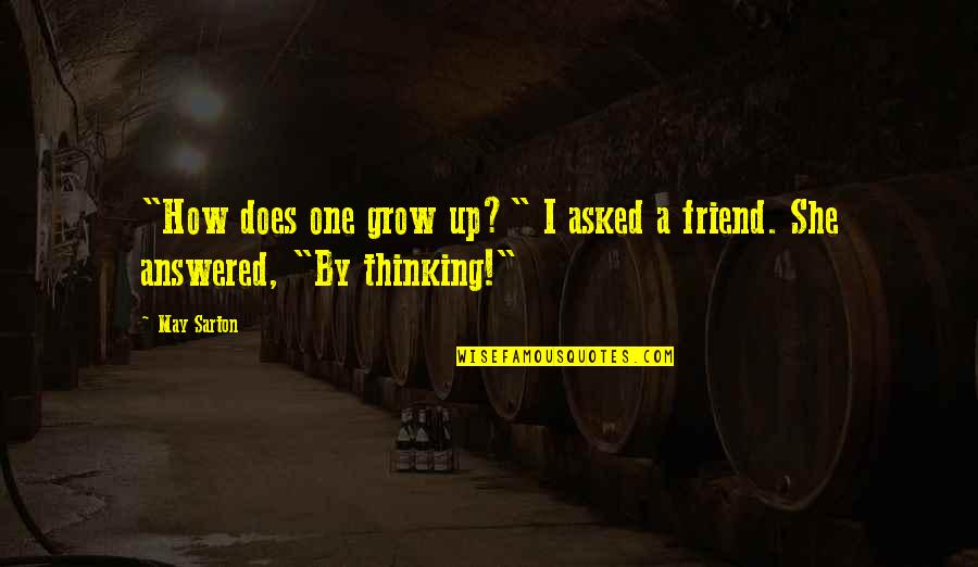 Friend Thinking Of You Quotes By May Sarton: "How does one grow up?" I asked a