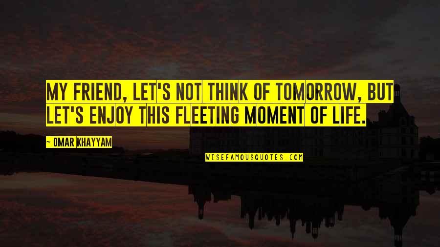 Friend Thinking Of You Quotes By Omar Khayyam: My friend, let's not think of tomorrow, but Friend Thinking Of You Quotes By Omar Khayyam: My friend, let's not think of tomorrow, but