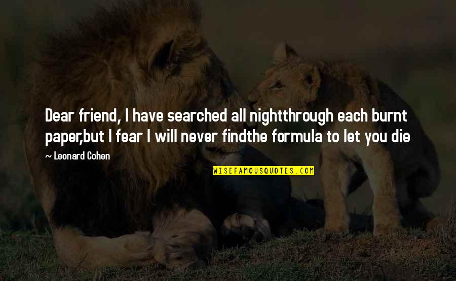 Friend Till Death Quotes By Leonard Cohen: Dear friend, I have searched all nightthrough each