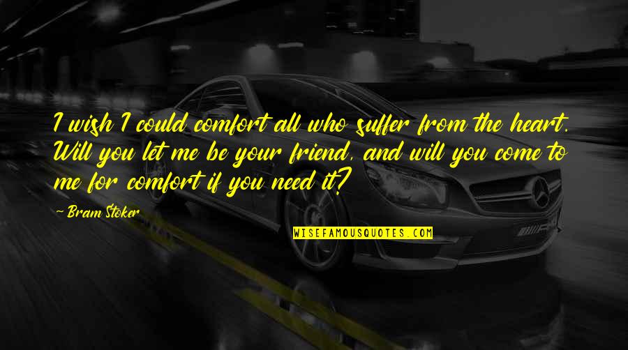 Friend To All Quotes By Bram Stoker: I wish I could comfort all who suffer