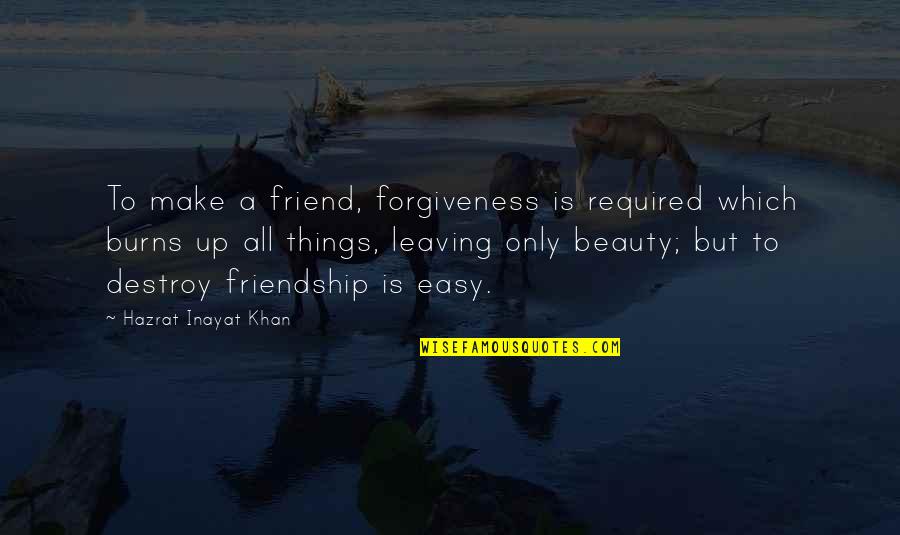 Friend To All Quotes By Hazrat Inayat Khan: To make a friend, forgiveness is required which