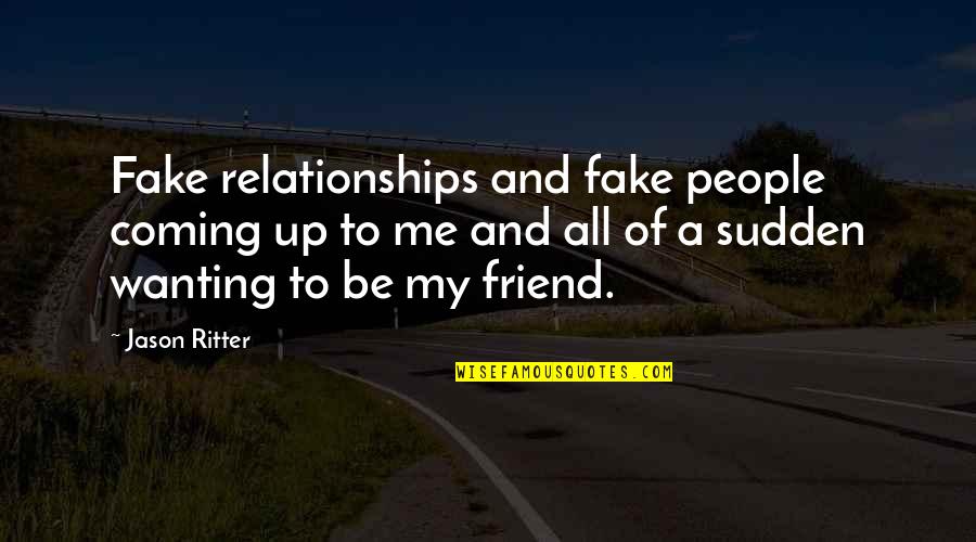Friend To All Quotes By Jason Ritter: Fake relationships and fake people coming up to