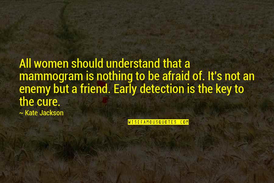 Friend To All Quotes By Kate Jackson: All women should understand that a mammogram is