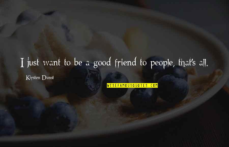 Friend To All Quotes By Kirsten Dunst: I just want to be a good friend