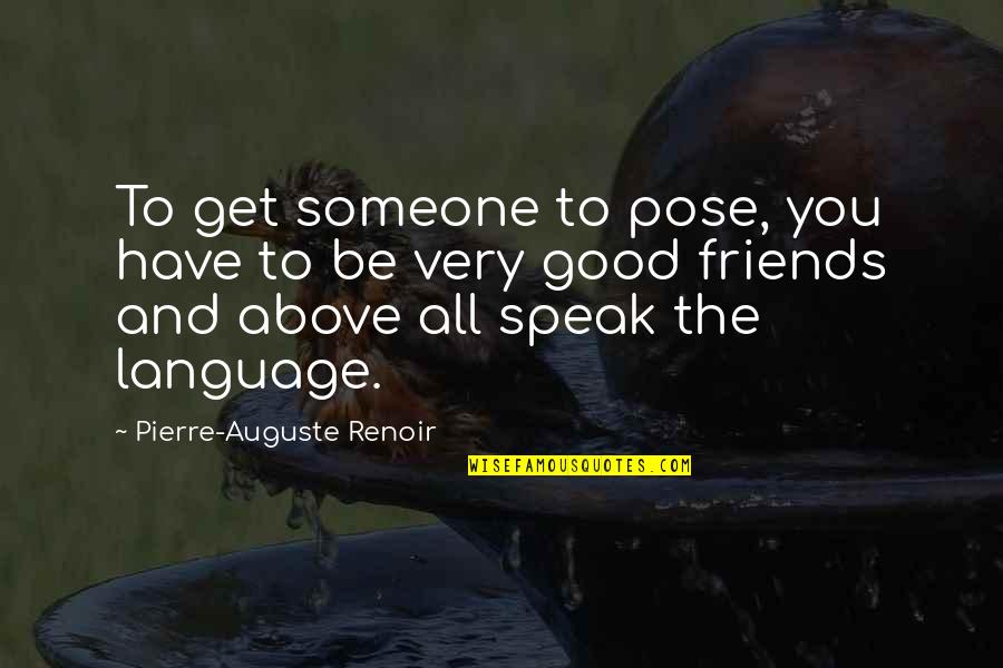 Friend To All Quotes By Pierre-Auguste Renoir: To get someone to pose, you have to