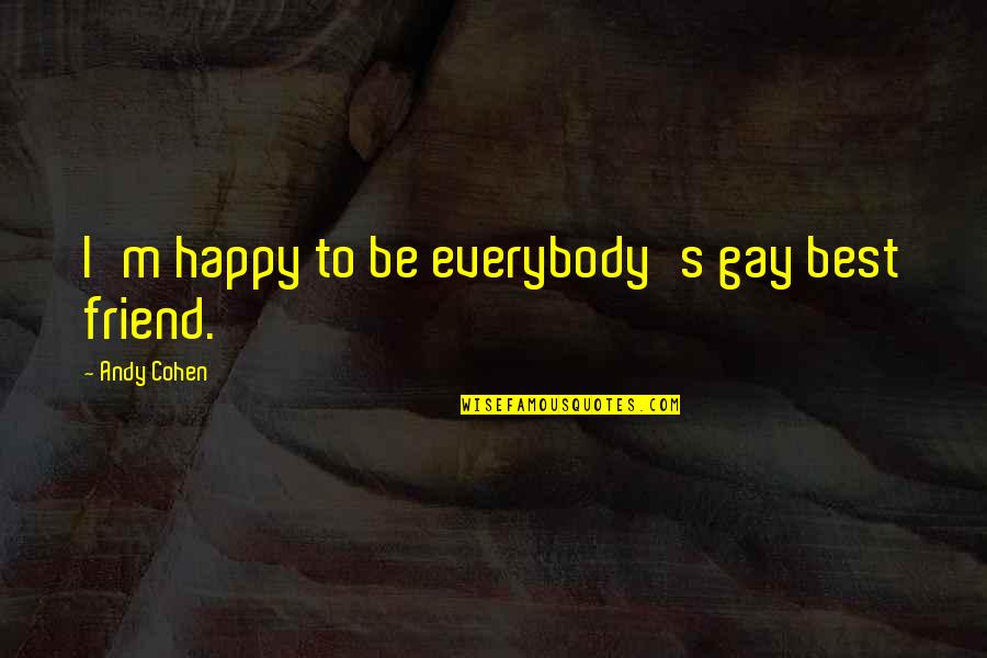 Friend To Be Happy Quotes By Andy Cohen: I'm happy to be everybody's gay best friend.