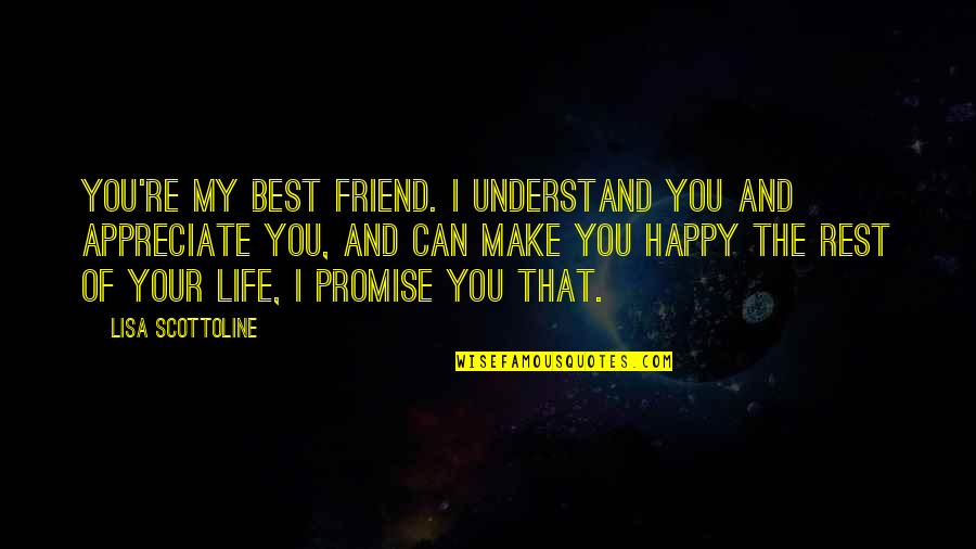 Friend To Be Happy Quotes By Lisa Scottoline: You're my best friend. I understand you and