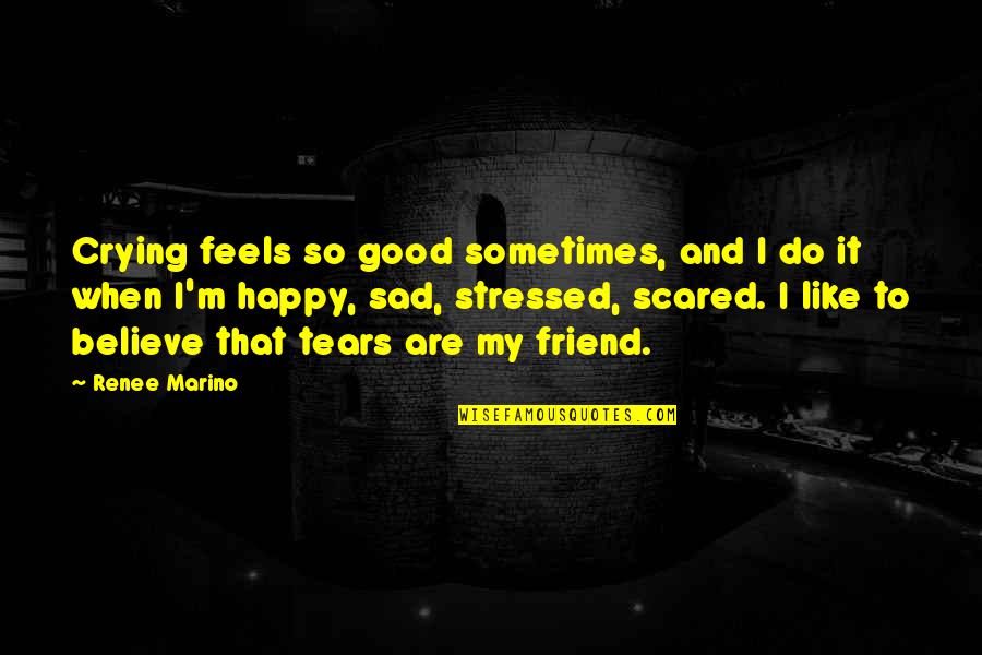 Friend To Be Happy Quotes By Renee Marino: Crying feels so good sometimes, and I do