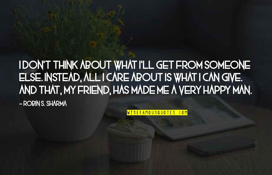 Friend To Be Happy Quotes By Robin S. Sharma: I don't think about what I'll get from