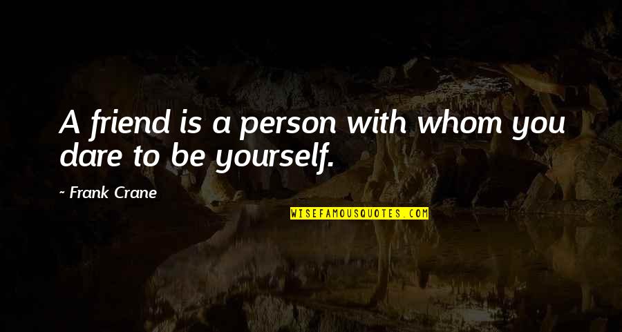 Friend To Yourself Quotes By Frank Crane: A friend is a person with whom you