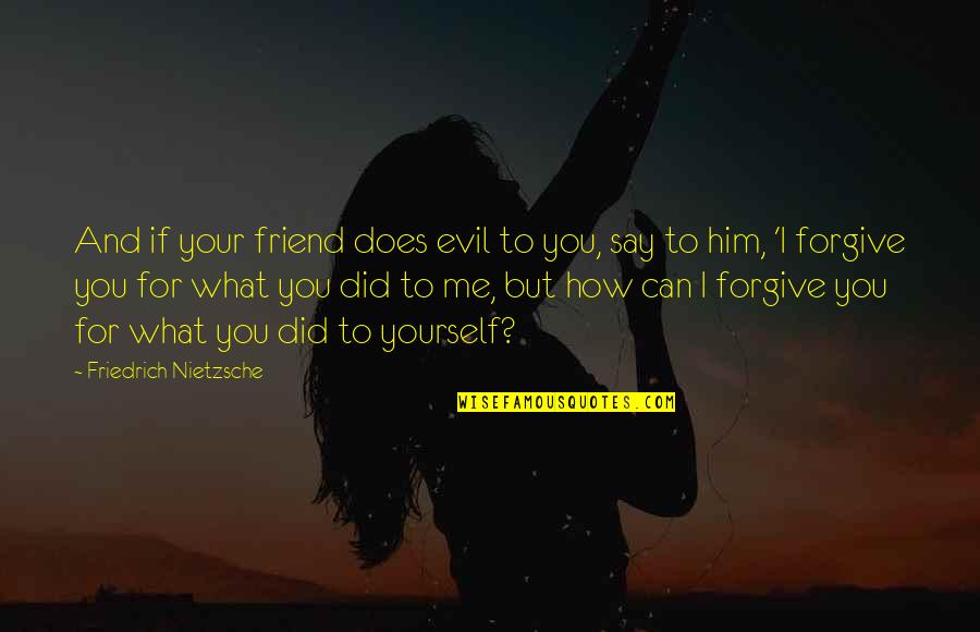 Friend To Yourself Quotes By Friedrich Nietzsche: And if your friend does evil to you,