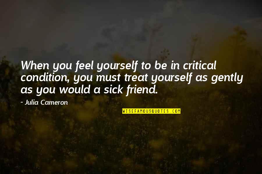 Friend To Yourself Quotes By Julia Cameron: When you feel yourself to be in critical