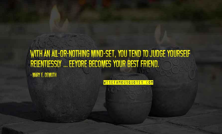 Friend To Yourself Quotes By Mary E. DeMuth: With an all-or-nothing mind-set, you tend to judge