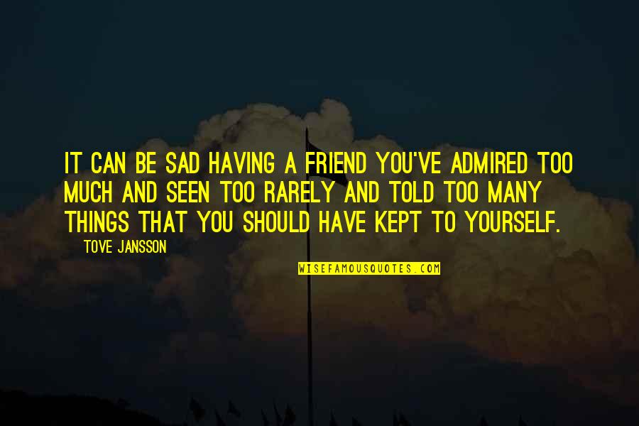Friend To Yourself Quotes By Tove Jansson: It can be sad having a friend you've