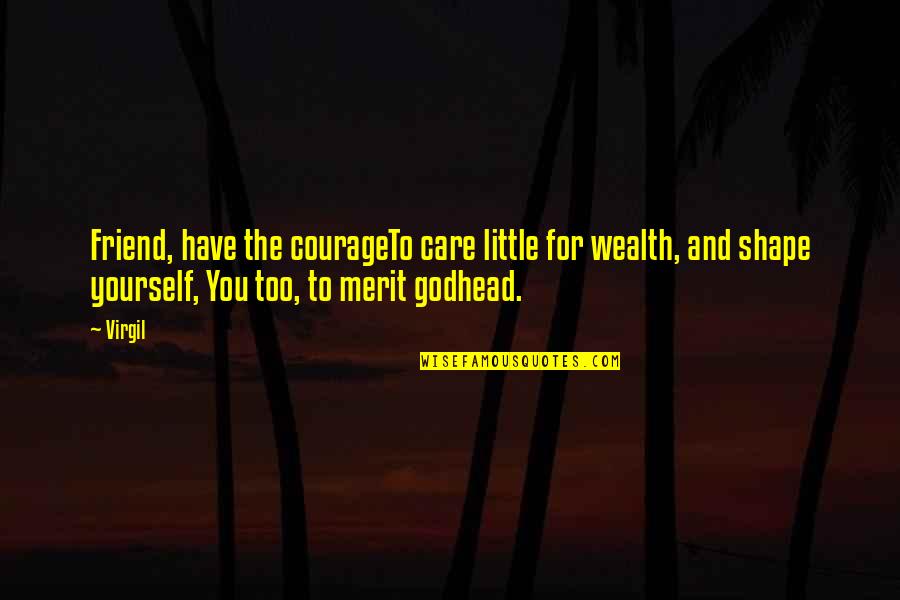 Friend To Yourself Quotes By Virgil: Friend, have the courageTo care little for wealth, Friend To Yourself Quotes By Virgil: Friend, have the courageTo care little for wealth,