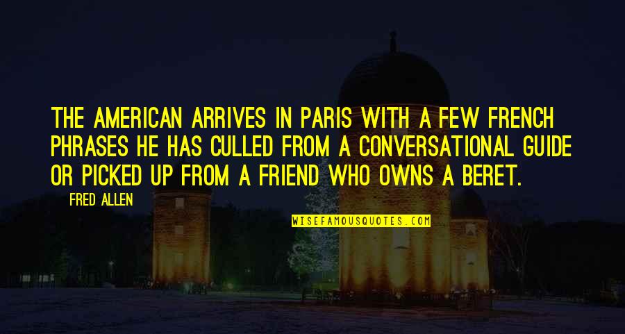 Friend Travel Quotes By Fred Allen: The American arrives in Paris with a few