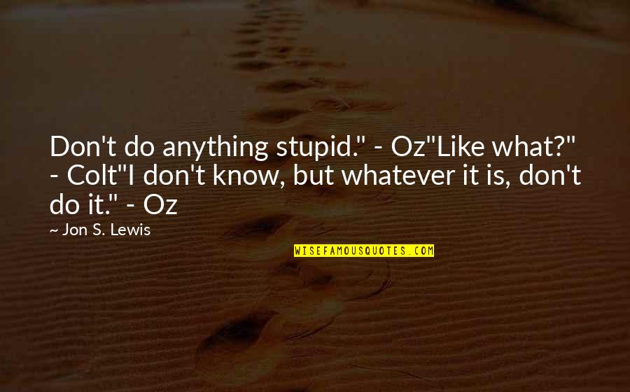 Friend Travel Quotes By Jon S. Lewis: Don't do anything stupid." - Oz"Like what?" -