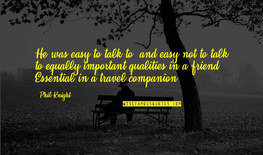 Friend Travel Quotes By Phil Knight: He was easy to talk to, and easy
