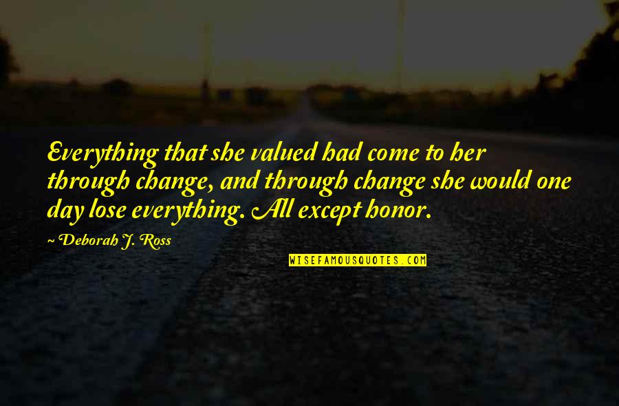 Friend Tripod Quotes By Deborah J. Ross: Everything that she valued had come to her Friend Tripod Quotes By Deborah J. Ross: Everything that she valued had come to her