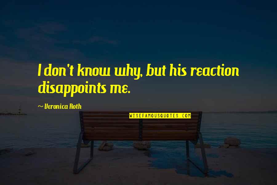 Friend Tripod Quotes By Veronica Roth: I don't know why, but his reaction disappoints Friend Tripod Quotes By Veronica Roth: I don't know why, but his reaction disappoints