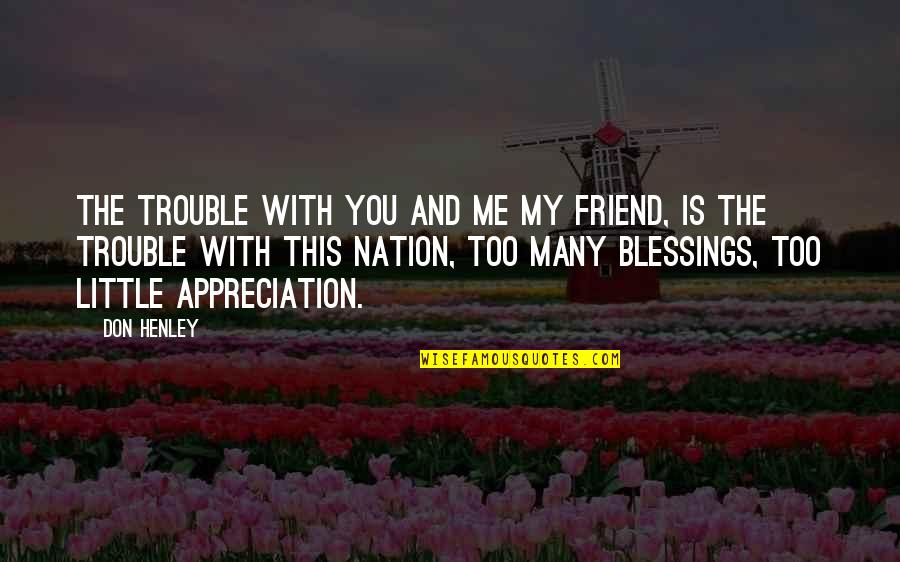 Friend Trouble Quotes By Don Henley: The trouble with you and me my friend, Friend Trouble Quotes By Don Henley: The trouble with you and me my friend,