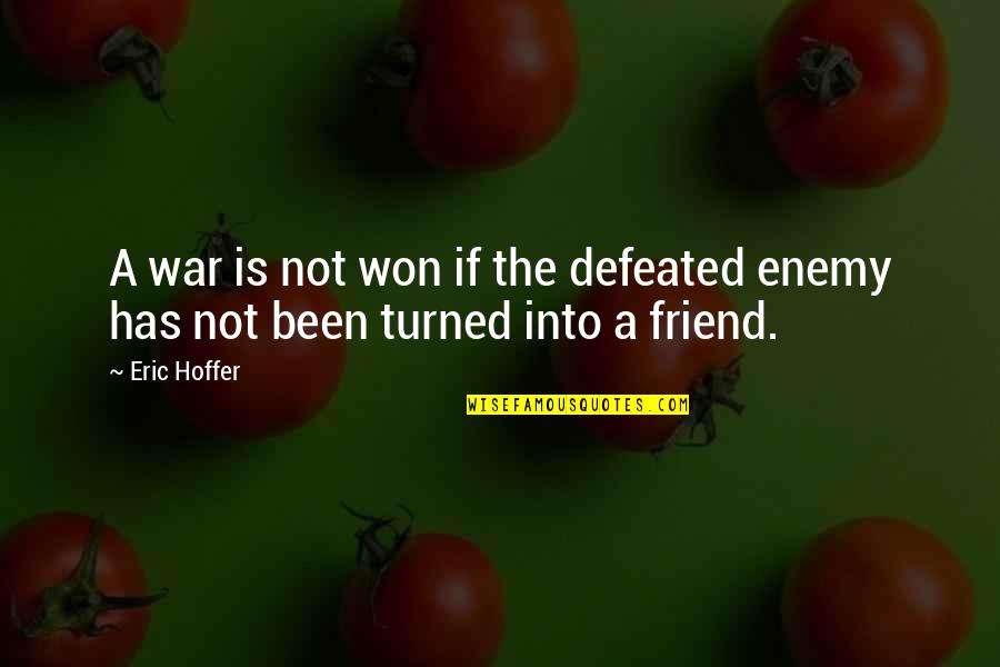 Friend Turned Enemy Quotes By Eric Hoffer: A war is not won if the defeated