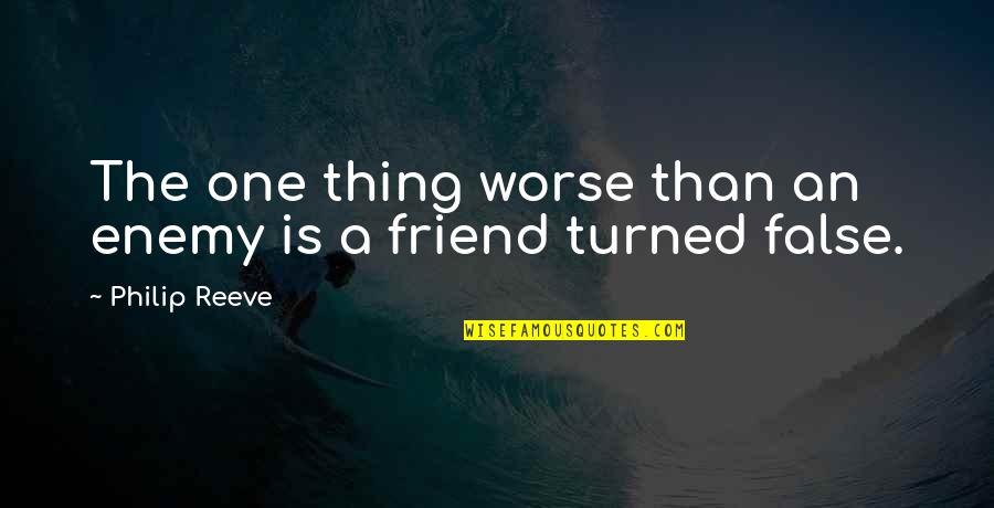 Friend Turned Enemy Quotes By Philip Reeve: The one thing worse than an enemy is