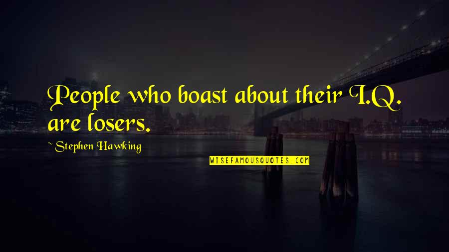 Friend Turned Enemy Quotes By Stephen Hawking: People who boast about their I.Q. are losers.