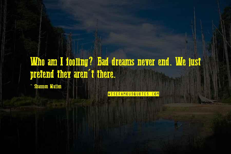 Friend Twin Sister Quotes By Shannon Mullen: Who am I fooling? Bad dreams never end.