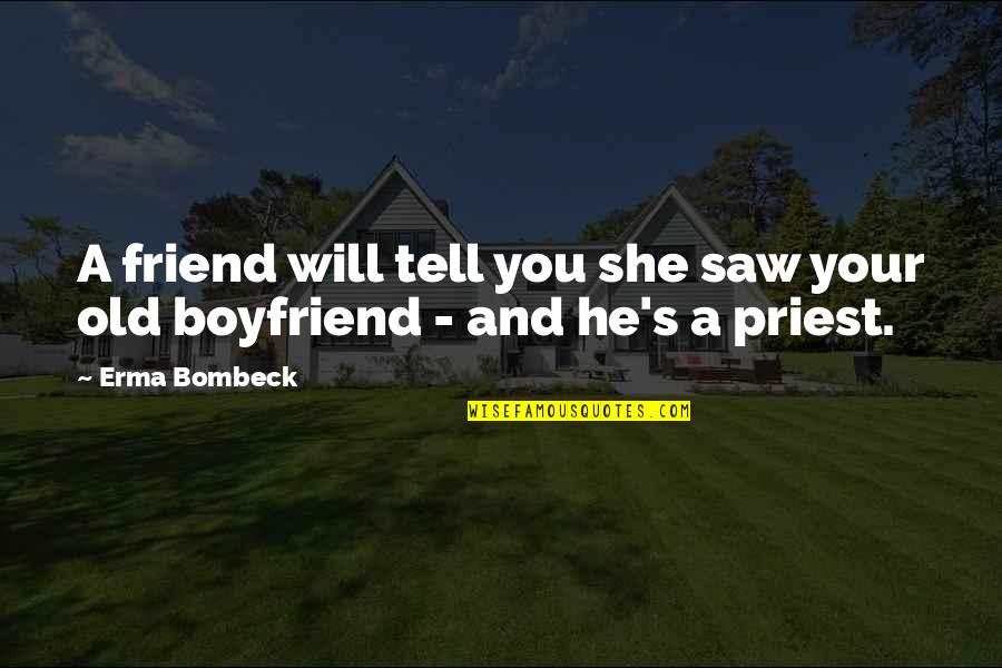 Friend Vs Boyfriend Quotes By Erma Bombeck: A friend will tell you she saw your